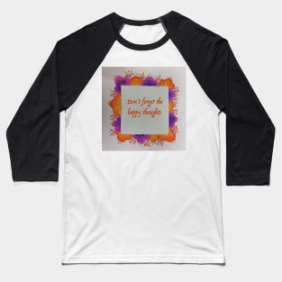 Don't forget the happy thoughts Baseball T-Shirt